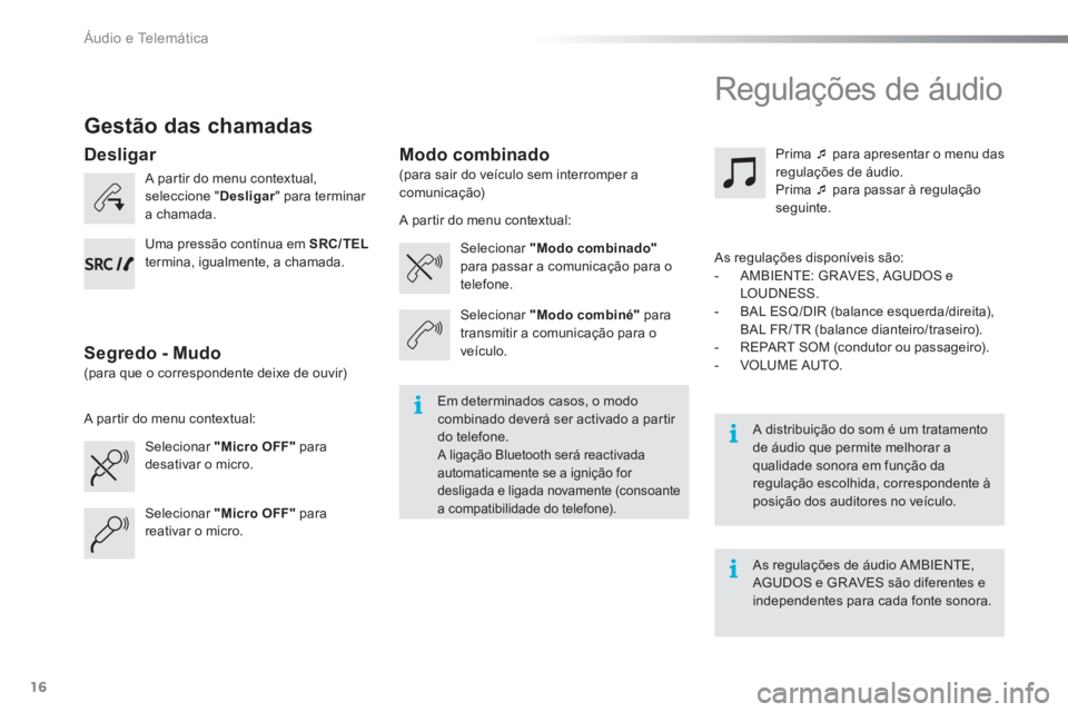 CITROEN C-ELYSÉE 2016 Manual do condutor (in Portuguese) Áudio e Telemática
16
Gestão das chamadas
A partir do menu contextual,
seleccione " Desligar
" para terminar
a chamada.
Selecionar "Micro OFF"
para
desativar o micro.
CITROEN C-ELYSÉE 2016 Manual do condutor (in Portuguese) Áudio e Telemática
16
Gestão das chamadas
A partir do menu contextual,
seleccione " Desligar
" para terminar
a chamada.
Selecionar "Micro OFF"
para
desativar o micro.