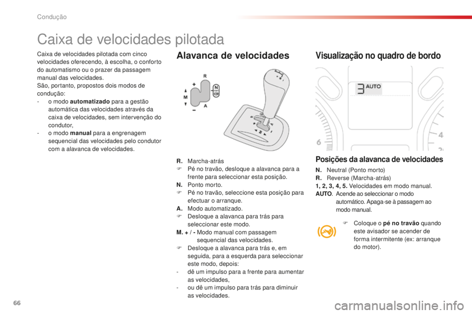CITROEN C-ELYSÉE 2016  Manual do condutor (in Portuguese) 66
Alavanca de velocidades
Caixa de velocidades pilotada
Visualização no quadro de bordo
Posições da alavanca de velocidades
N. neutral (Ponto morto)
R.  re verse (Marcha-atrás)
1, 2, 3, 4, 5. Ve
