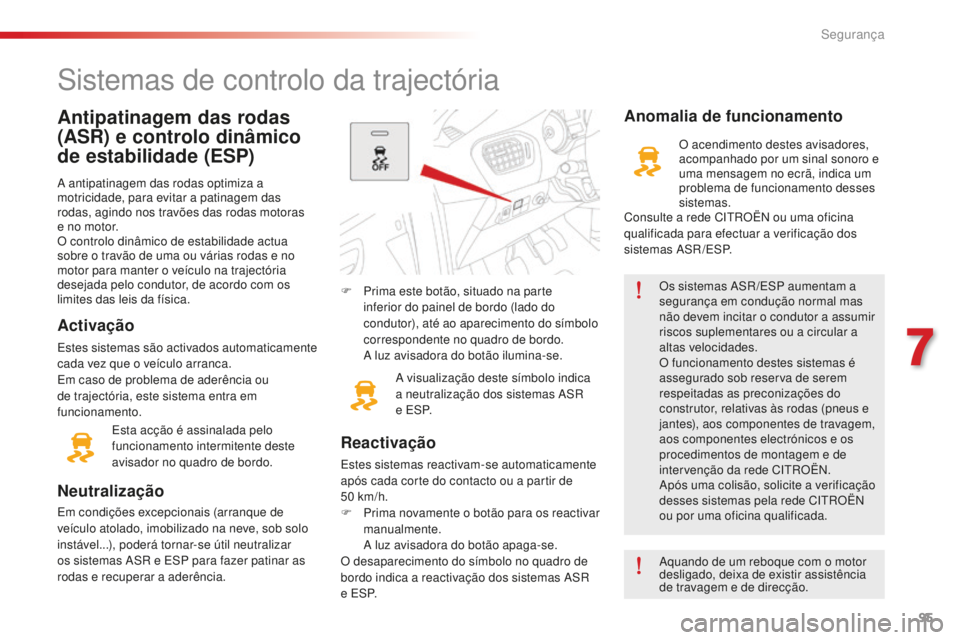 CITROEN C-ELYSÉE 2016 Manual do condutor (in Portuguese) 95
C-elysee_pt_Chap07_securite_ed01-2014
Antipatinagem das rodas
(ASR) e controlo dinâmico
de estabilidade (ESP)
a antipatinagem das rodas optimiza a
motricidade, para evitar a patinagem das
roda CITROEN C-ELYSÉE 2016 Manual do condutor (in Portuguese) 95
C-elysee_pt_Chap07_securite_ed01-2014
Antipatinagem das rodas
(ASR) e controlo dinâmico
de estabilidade (ESP)
a antipatinagem das rodas optimiza a
motricidade, para evitar a patinagem das
roda