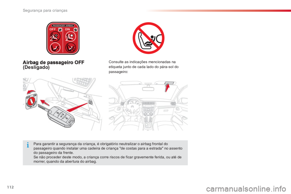 CITROEN C-ELYSÉE 2014 Manual do condutor (in Portuguese) 112
Segurança para crianças
(Desligado)
Consulte as indicações mencionadas naetiqueta junto de cada lado do pára-sol do
passageiro:
Para garantir a segurança da criança, é obrigatóri CITROEN C-ELYSÉE 2014 Manual do condutor (in Portuguese) 112
Segurança para crianças
(Desligado)
Consulte as indicações mencionadas naetiqueta junto de cada lado do pára-sol do
passageiro:
Para garantir a segurança da criança, é obrigatóri