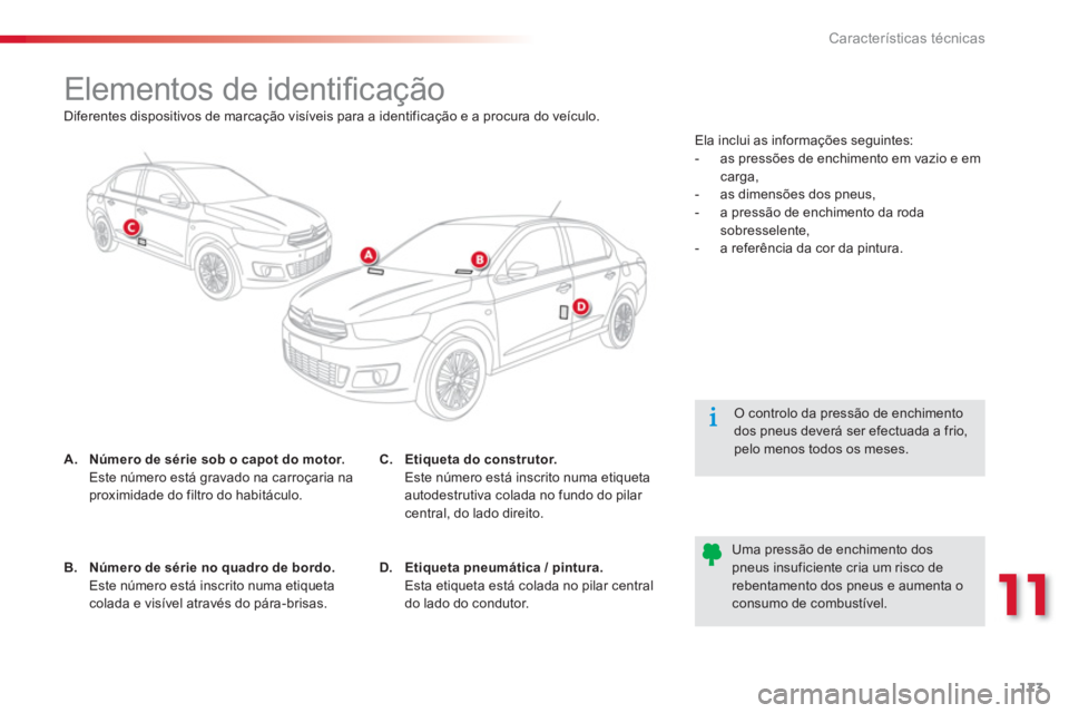 CITROEN C-ELYSÉE 2014 Manual do condutor (in Portuguese) 173
11
Características técnicas
Elementos de identifi cação
A.Número de série sob o capot do motor. Este número está gravado na carroçaria na
proximidade CITROEN C-ELYSÉE 2014 Manual do condutor (in Portuguese) 173
11
Características técnicas
Elementos de identifi cação
A.Número de série sob o capot do motor. Este número está gravado na carroçaria na
proximidade