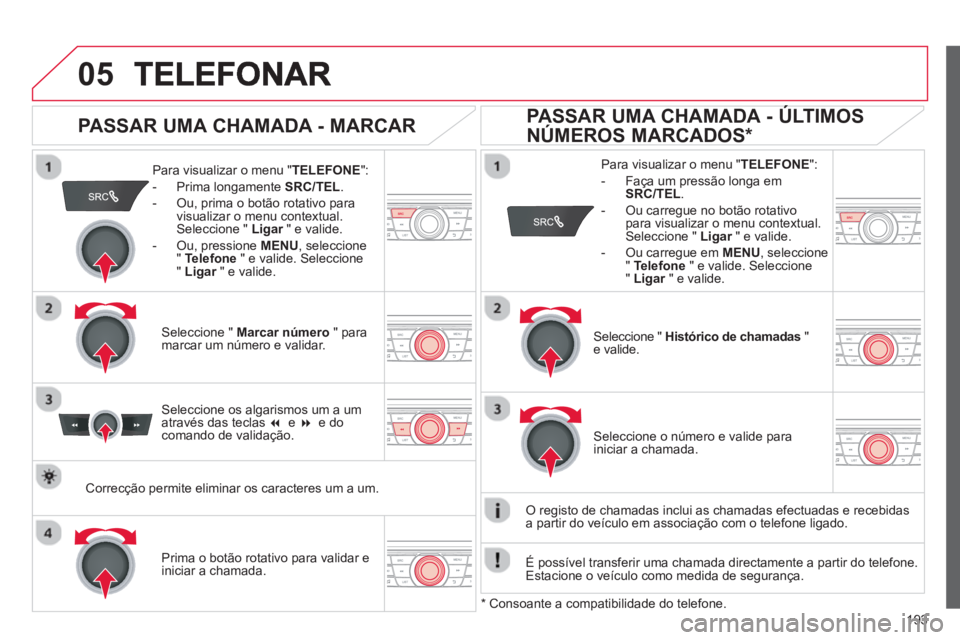 CITROEN C-ELYSÉE 2014 Manual do condutor (in Portuguese) 193
05
Para visualizar o menu "TELEFONE ":
- Prima lon
gamente SRC /TEL.
- Ou, prima o botão rotativo para
visualizar o menu contextual.Seleccione " Ligar" e valide. r
- Ou, pressione MENU CITROEN C-ELYSÉE 2014 Manual do condutor (in Portuguese) 193
05
Para visualizar o menu "TELEFONE ":
- Prima lon
gamente SRC /TEL.
- Ou, prima o botão rotativo para
visualizar o menu contextual.Seleccione " Ligar" e valide. r
- Ou, pressione MENU