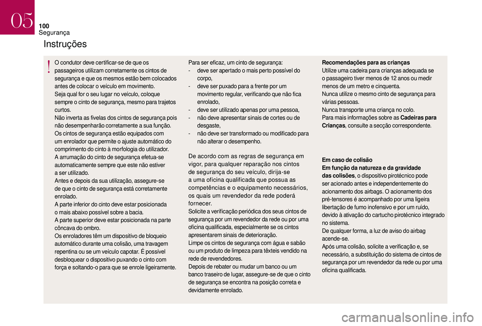 CITROEN DS3 2018 Manual do condutor (in Portuguese) 100
Instruções
O condutor deve certificar-se de que os
passageiros utilizam corretamente os cintos de
segurança e que os mesmos estão bem colocados
antes de colocar o veículo em movimento.
Se CITROEN DS3 2018 Manual do condutor (in Portuguese) 100
Instruções
O condutor deve certificar-se de que os
passageiros utilizam corretamente os cintos de
segurança e que os mesmos estão bem colocados
antes de colocar o veículo em movimento.
Se