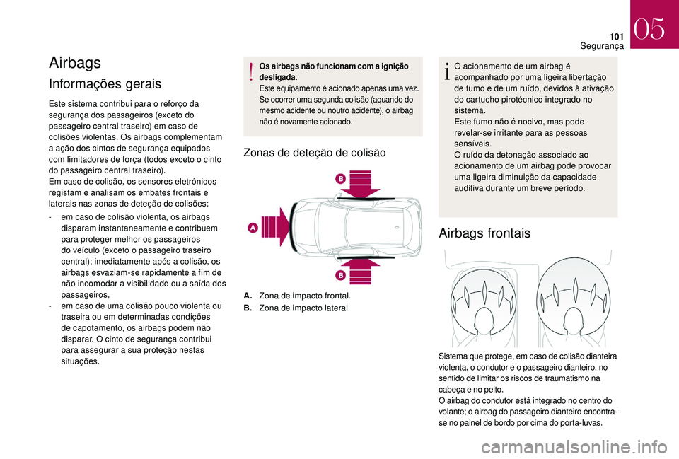 CITROEN DS3 2018 Manual do condutor (in Portuguese) 101
Airbags
Informações gerais
Este sistema contribui para o reforço da
s egurança dos passageiros (exceto do
passageiro central traseiro) em caso de
colisões violentas. Os airbags complement CITROEN DS3 2018 Manual do condutor (in Portuguese) 101
Airbags
Informações gerais
Este sistema contribui para o reforço da
s egurança dos passageiros (exceto do
passageiro central traseiro) em caso de
colisões violentas. Os airbags complement