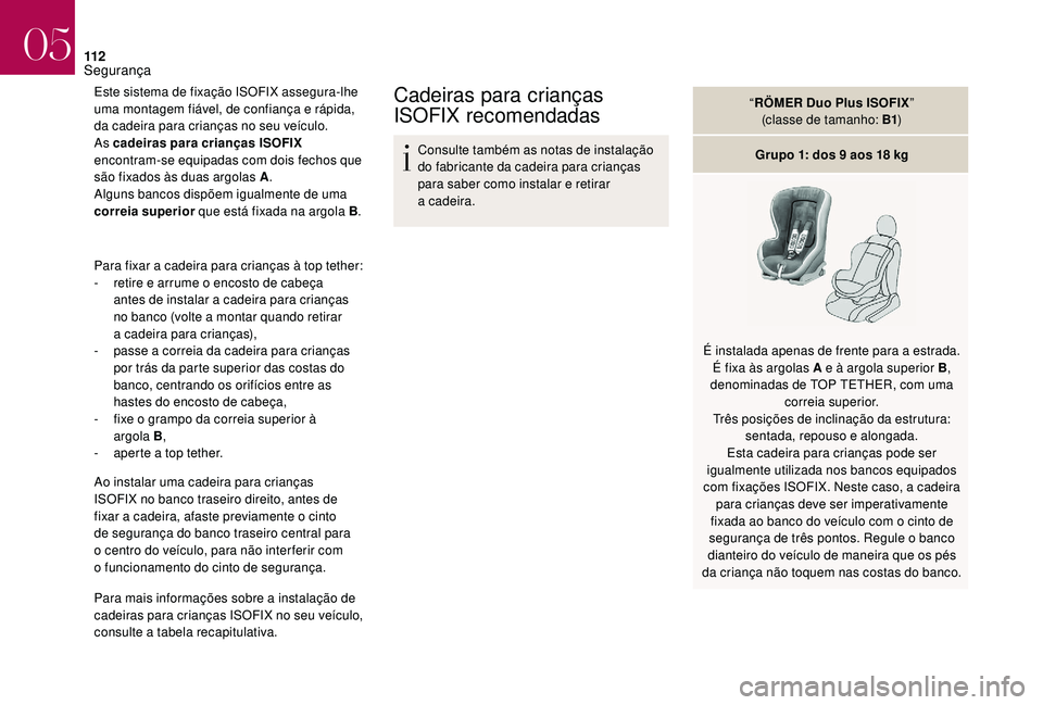 CITROEN DS3 2018  Manual do condutor (in Portuguese) 11 2
Este sistema de fixação ISOFIX assegura-lhe 
uma montagem fiável, de confiança e rápida, 
da cadeira para crianças no seu veículo.
As cadeiras para crianças ISOFIX 
encontram-se equipadas