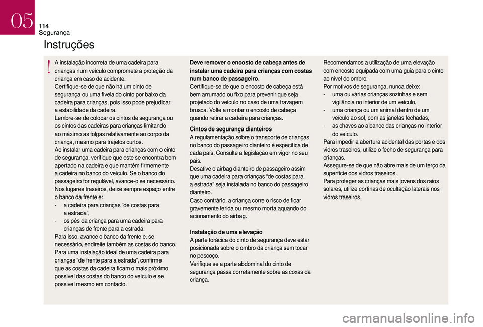 CITROEN DS3 2018  Manual do condutor (in Portuguese) 11 4
Instruções
A instalação incorreta de uma cadeira para 
crianças num veículo compromete a  proteção da 
criança em caso de acidente.
Certifique-se de que não há um cinto de 
segurança 