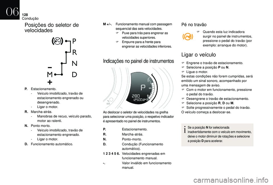 CITROEN DS3 2018  Manual do condutor (in Portuguese) 128
Posições do seletor de 
velocidades
P.Estacionamento.
-
 V eículo imobilizado, travão de 
estacionamento engrenado ou 
desengrenado.
-
 
L
 igar o   motor.
R. Marcha-atrás.
-
 
M
 anobras de 