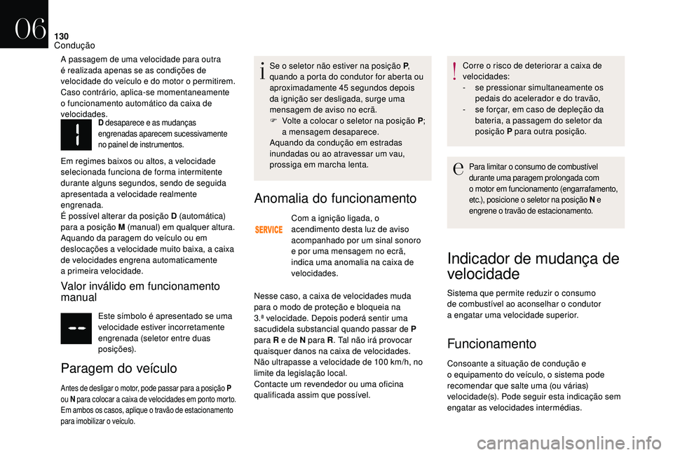 CITROEN DS3 2018  Manual do condutor (in Portuguese) 130
D desaparece e as mudanças 
engrenadas aparecem sucessivamente 
no painel de instrumentos.
Em regimes baixos ou altos, a velocidade 
selecionada funciona de forma intermitente 
durante alguns seg