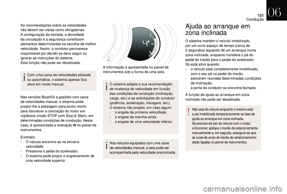 CITROEN DS3 2018  Manual do condutor (in Portuguese) 131
Com uma caixa de velocidades pilotada 
ou automática, o sistema apenas fica 
ativo em modo manual.
Nas versões BlueHDi a
  gasóleo com caixa 
de velocidades manual, o sistema pode 
propor-lhe a