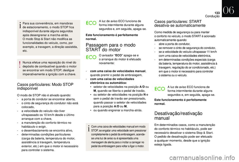 CITROEN DS3 2018  Manual do condutor (in Portuguese) 133
Para sua conveniência, em manobras 
de estacionamento, o modo STOP fica 
indisponível durante alguns segundos 
após desengrenar a
 
marcha-atrás.
O modo Stop & Start não modifica as 
funciona