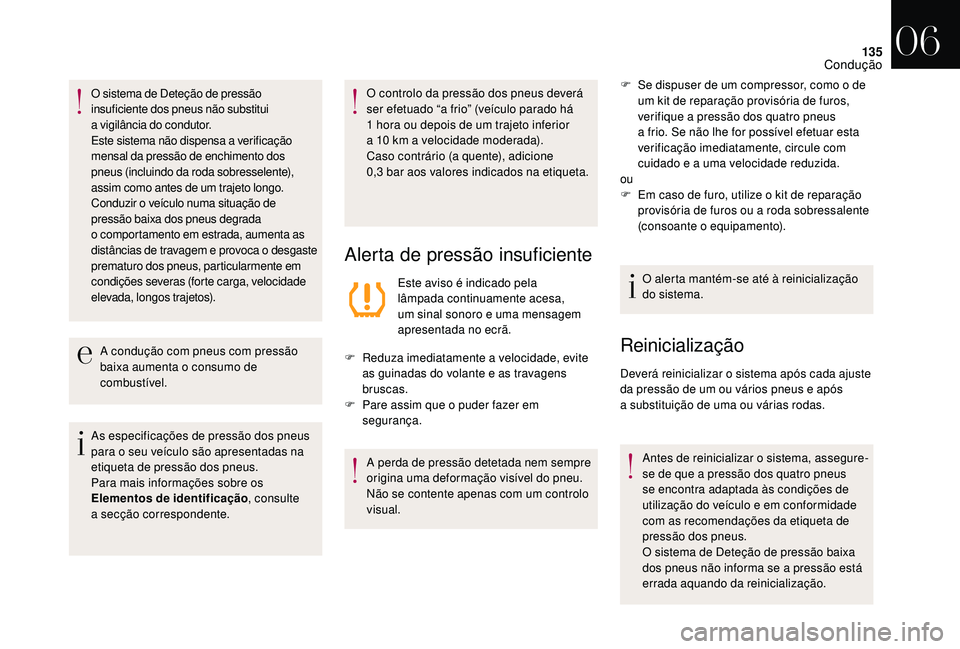 CITROEN DS3 2018  Manual do condutor (in Portuguese) 135
O sistema de Deteção de pressão 
insuficiente dos pneus não substitui 
a
 
vigilância do condutor.
Este sistema não dispensa a
  verificação 
mensal da pressão de enchimento dos 
pneus (i