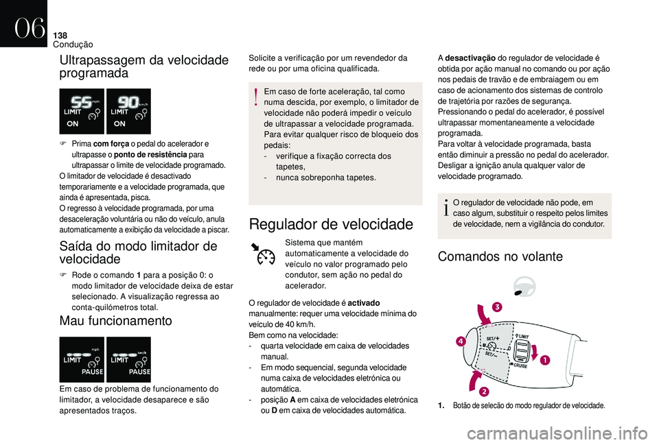 CITROEN DS3 2018  Manual do condutor (in Portuguese) 138
Ultrapassagem da velocidade 
programada
F Prima  com força o   pedal do acelerador e 
ultrapasse o  ponto de resistência  para 
ultrapassar o
 

limite de velocidade programado.
O limitador de v