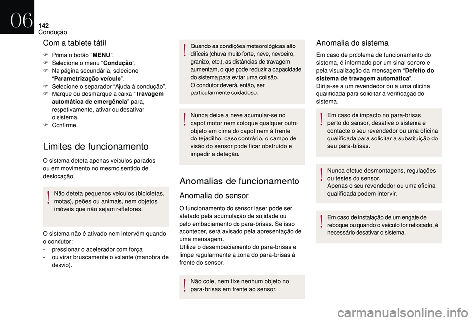 CITROEN DS3 2018  Manual do condutor (in Portuguese) 142
Com a tablete tátil
F Prima o  botão “MENU”.
F  Sel ecione o  menu “Condução ”.
F
 
N
 a página secundária, selecione 
“ Parametrização veículo ”.
F
 
Sel
 ecione o
 
 separad