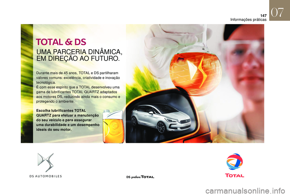 CITROEN DS3 2018  Manual do condutor (in Portuguese) 147
UMA PARCERIA DINÂMICA, 
EM DIREÇÃO AO FUTURO.
Durante mais de 45 anos, TOTAL e DS partilharam 
v alores comuns: excelência, criatividade e inovação 
tecnológica.
É com esse espírito que a