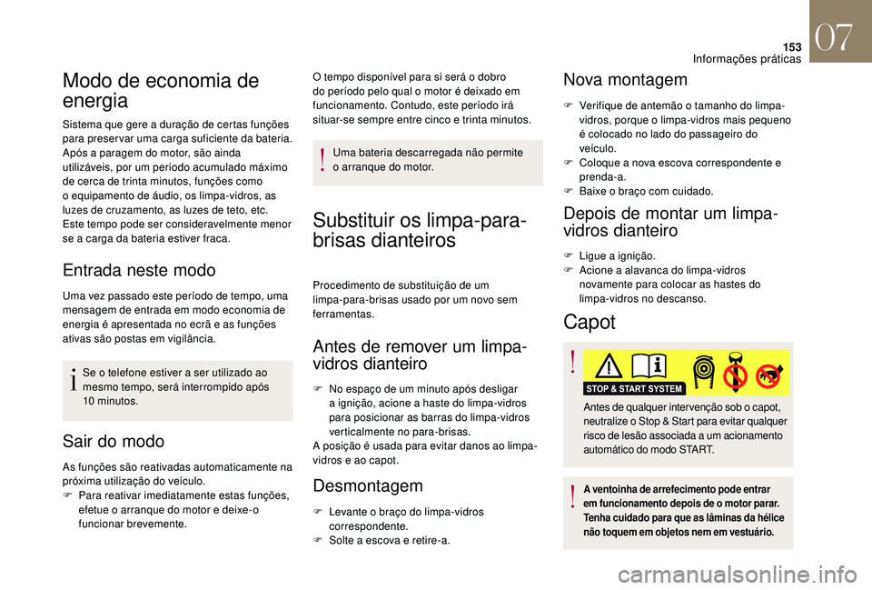 CITROEN DS3 2018  Manual do condutor (in Portuguese) 153
Modo de economia de 
energia
Sistema que gere a duração de certas funções 
p ara preservar uma carga suficiente da bateria.
Após a
  paragem do motor, são ainda 
utilizáveis, por um períod