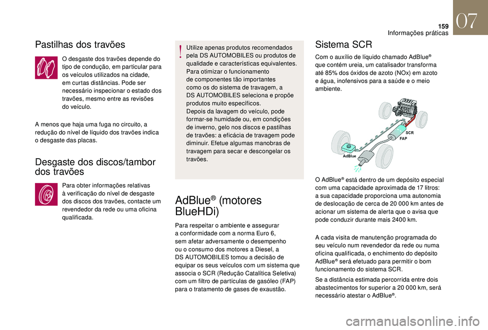 CITROEN DS3 2018 Manual do condutor (in Portuguese) 159
Pastilhas dos travões
O desgaste dos travões depende do
tipo de condução, em particular para
os veículos utilizados na cidade,
em curtas distâncias. Pode ser
necessário inspecionar o e CITROEN DS3 2018 Manual do condutor (in Portuguese) 159
Pastilhas dos travões
O desgaste dos travões depende do
tipo de condução, em particular para
os veículos utilizados na cidade,
em curtas distâncias. Pode ser
necessário inspecionar o e