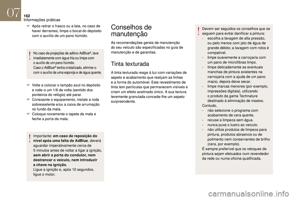 CITROEN DS3 2018 Manual do condutor (in Portuguese) 162
F Após retirar o frasco ou a lata, no caso de
haver derrames, limpe o bocal do depósito
com o
auxílio de um pano húmido.
No caso de projeções de aditivo AdBlue®, lave
imediatament CITROEN DS3 2018 Manual do condutor (in Portuguese) 162
F Após retirar o frasco ou a lata, no caso de
haver derrames, limpe o bocal do depósito
com o
auxílio de um pano húmido.
No caso de projeções de aditivo AdBlue®, lave
imediatament
