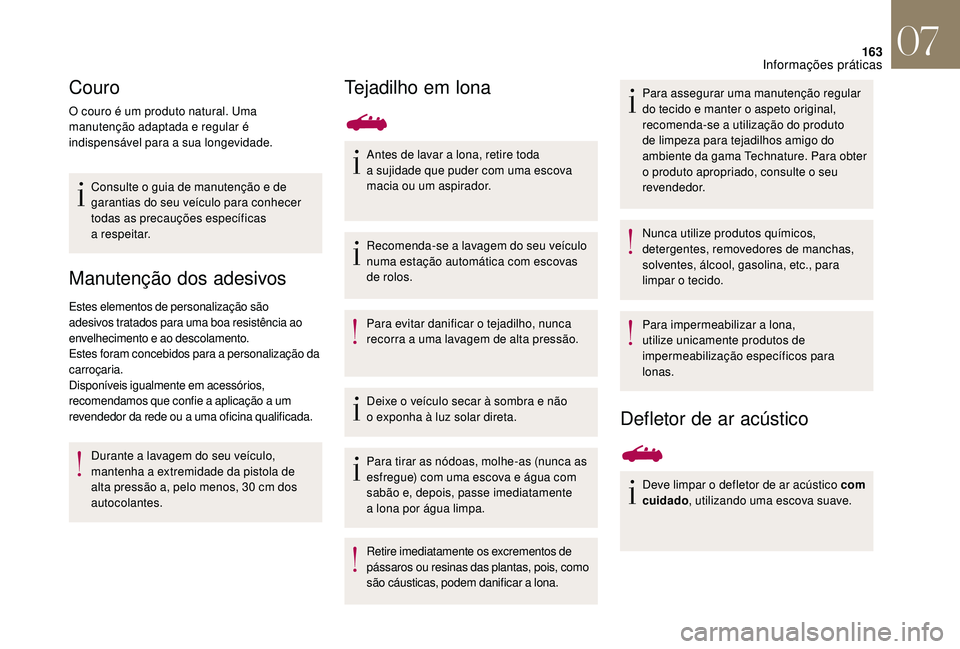 CITROEN DS3 2018  Manual do condutor (in Portuguese) 163
Couro
O couro é um produto natural. Uma 
manutenção adaptada e regular é 
indispensável para a
 
sua longevidade.
Consulte o
  guia de manutenção e de 
garantias do seu veículo para conhec