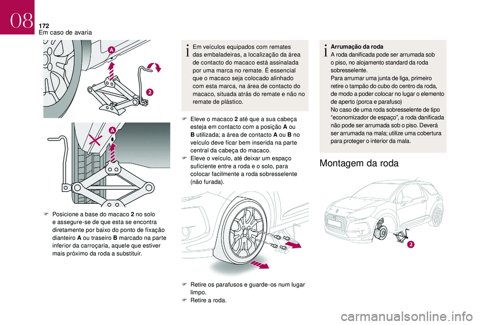 CITROEN DS3 2018  Manual do condutor (in Portuguese) 172
Em veículos equipados com remates 
das embaladeiras, a localização da área 
de contacto do macaco está assinalada 
por uma marca no remate. É essencial 
que o  macaco seja colocado alinhado 