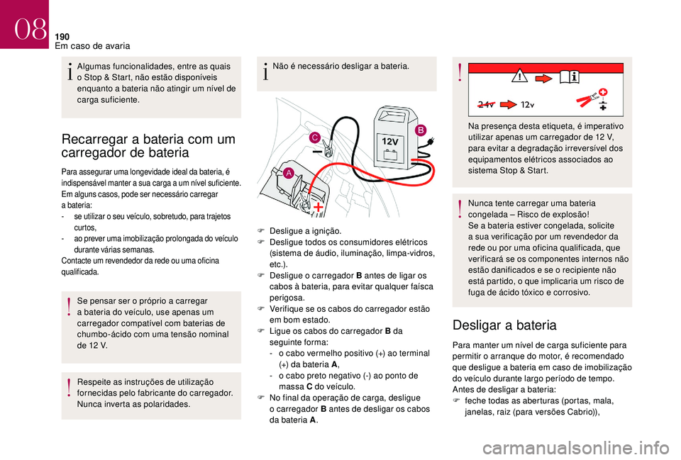 CITROEN DS3 2018  Manual do condutor (in Portuguese) 190
Recarregar a bateria com um 
c arregador de bateria
Para assegurar uma longevidade ideal da bateria, é 
indispensável manter a
 s ua carga a  u m nível suficiente.
Em alguns casos, pode ser nec