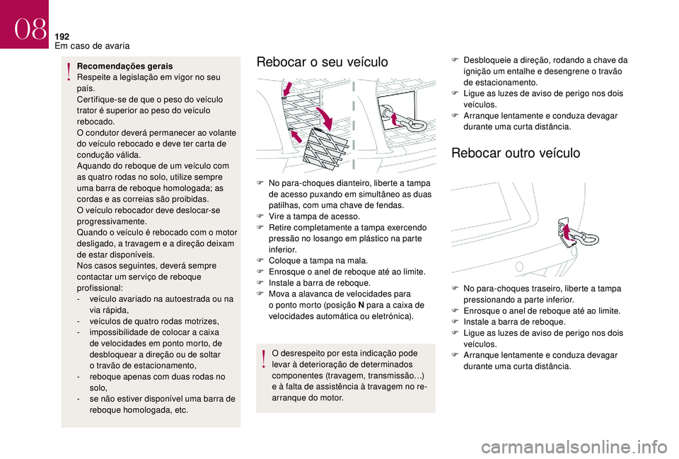 CITROEN DS3 2018  Manual do condutor (in Portuguese) 192
Recomendações gerais 
Respeite a  legislação em vigor no seu 
país.
Certifique-se de que o
  peso do veículo 
trator é superior ao peso do veículo 
rebocado.
O condutor deverá permanecer 