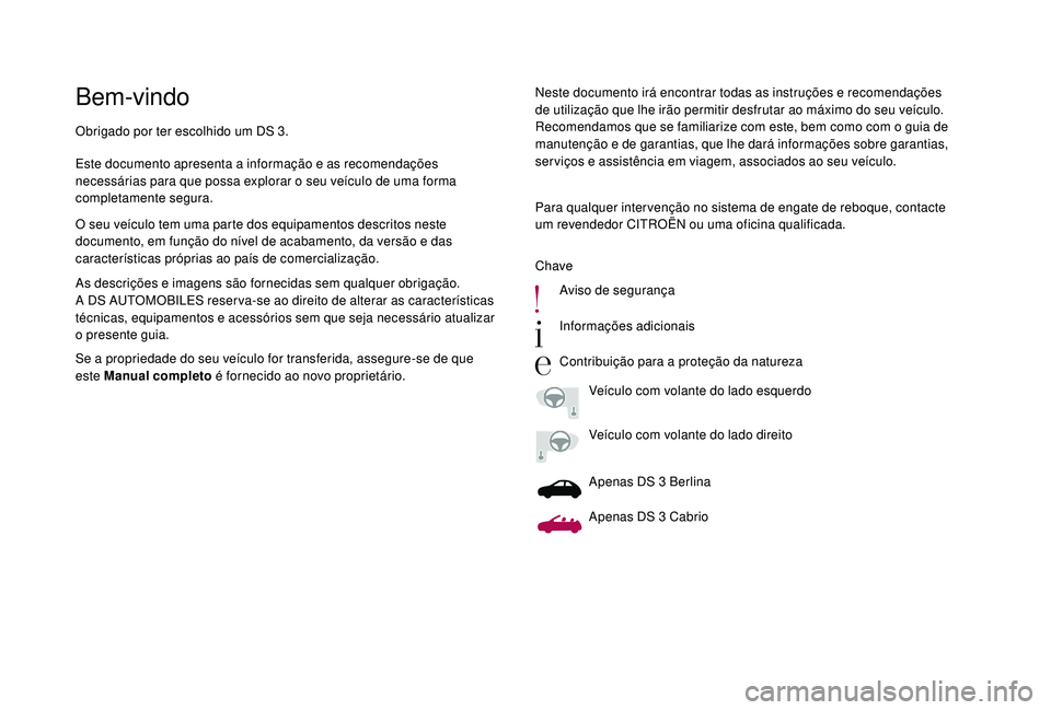 CITROEN DS3 2018  Manual do condutor (in Portuguese) Bem-vindoNeste documento irá encontrar todas as instruções e recomendações 
de utilização que lhe irão permitir desfrutar ao máximo do seu veículo. 
Recomendamos que se familiarize com este,