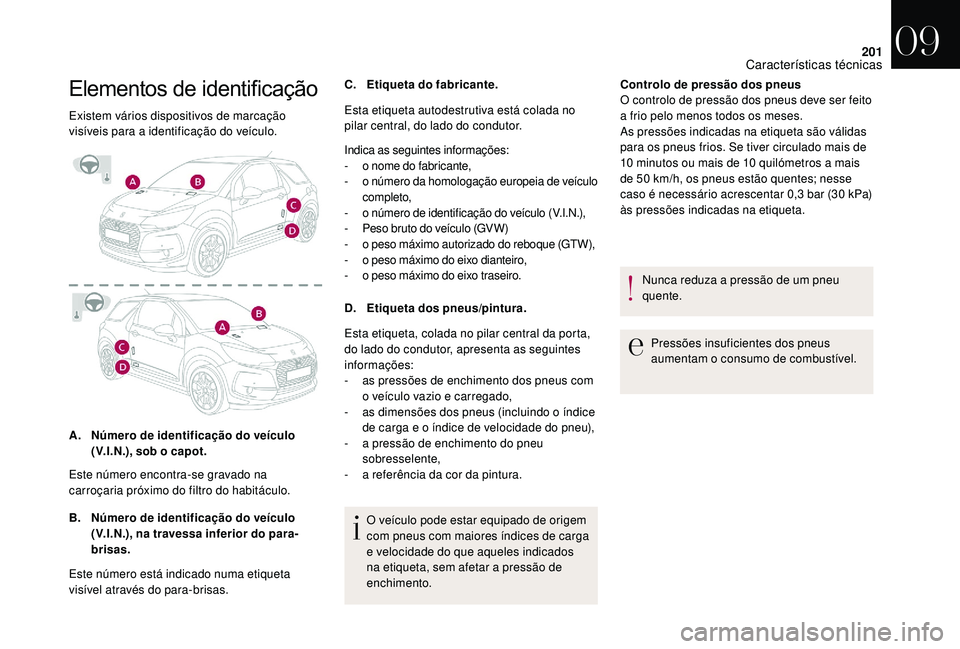 CITROEN DS3 2018 Manual do condutor (in Portuguese) 201
Elementos de identificação
Existem vários dispositivos de marcação
visíveis para a identificação do veículo.
A. Número de identificação do veículo
(V.I.N.), sob o
capot.
B. Núme CITROEN DS3 2018 Manual do condutor (in Portuguese) 201
Elementos de identificação
Existem vários dispositivos de marcação
visíveis para a identificação do veículo.
A. Número de identificação do veículo
(V.I.N.), sob o
capot.
B. Núme