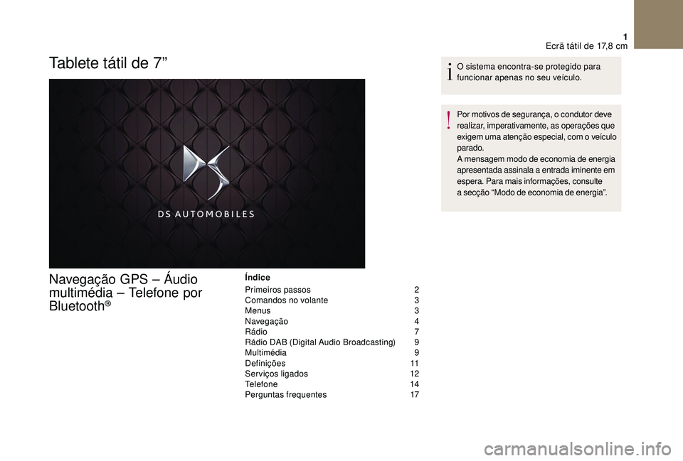 CITROEN DS3 2018  Manual do condutor (in Portuguese) 1
Tablete tátil de 7”
Navegação GPS – Áudio 
multimédia – Telefone por 
Bluetooth
®
Índice
Primeiros passos  
2
C

omandos no volante   
3
M

enus   
3
N

avegação   
4
R

ádio   
7
R
