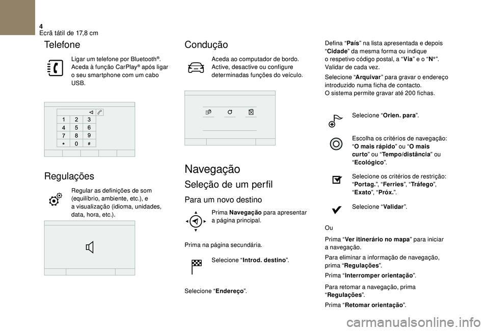 CITROEN DS3 2018 Manual do condutor (in Portuguese) 4
Te l e f o n e
Ligar um telefone por Bluetooth®.
Aceda à função CarPlay® após ligar
o
seu smartphone com um cabo
USB.
Regulações
Regular as definições de som
(equilíbrio, ambiente, e CITROEN DS3 2018 Manual do condutor (in Portuguese) 4
Te l e f o n e
Ligar um telefone por Bluetooth®.
Aceda à função CarPlay® após ligar
o
seu smartphone com um cabo
USB.
Regulações
Regular as definições de som
(equilíbrio, ambiente, e