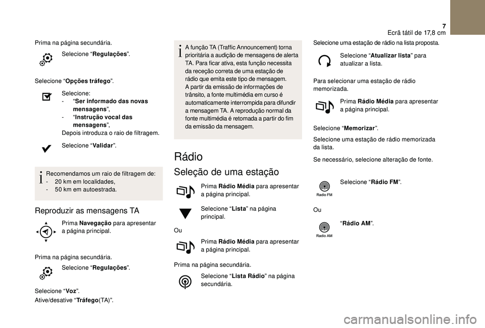 CITROEN DS3 2018  Manual do condutor (in Portuguese) 7
Prima na página secundária.Selecione “ Regulações ”.
Selecione “ Opções tráfego ”.
Selecione:
-
  “Ser informado das novas 
mensagens ”,
-
  “Instrução vocal das 
mensagens 