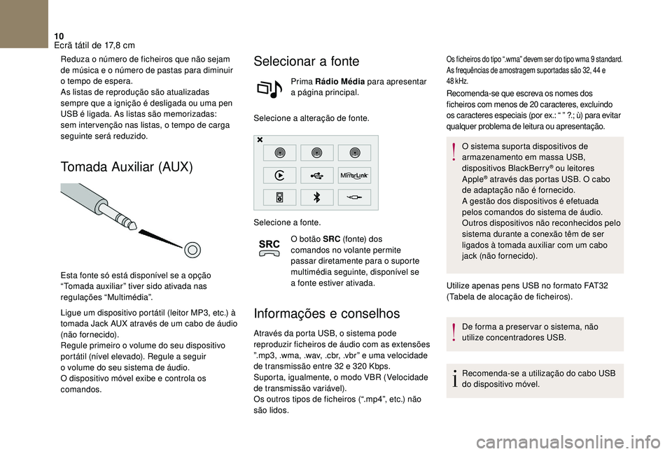 CITROEN DS3 2018  Manual do condutor (in Portuguese) 10
Reduza o número de ficheiros que não sejam 
d e música e o   número de pastas para diminuir 
o
  tempo de espera.
As listas de reprodução são atualizadas 
sempre que a
  ignição é desliga