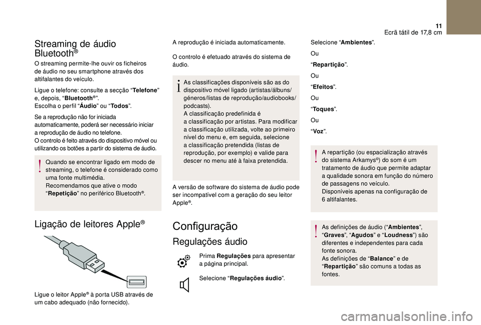 CITROEN DS3 2018  Manual do condutor (in Portuguese) 11
Streaming de áudio 
Bluetooth®
O streaming permite-lhe ouvir os ficheiros 
de áudio no seu smartphone através dos 
altifalantes do veículo.
Ligue o  telefone: consulte a   secção “Telefone