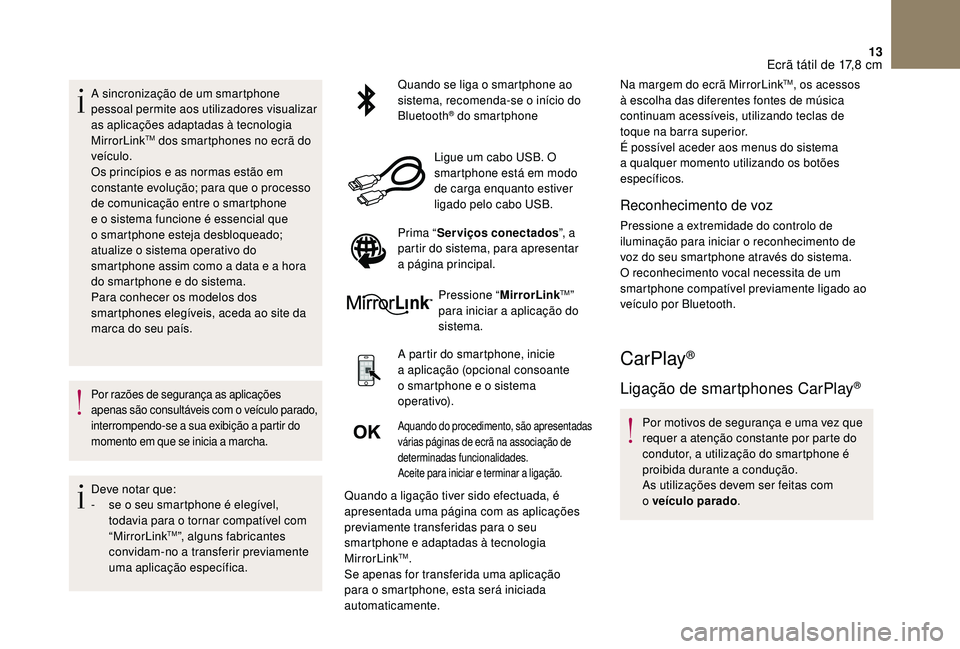 CITROEN DS3 2018  Manual do condutor (in Portuguese) 13
A sincronização de um smartphone 
pessoal permite aos utilizadores visualizar 
as aplicações adaptadas à tecnologia 
MirrorLink
TM dos smartphones no ecrã do 
veículo.
Os princípios e as no