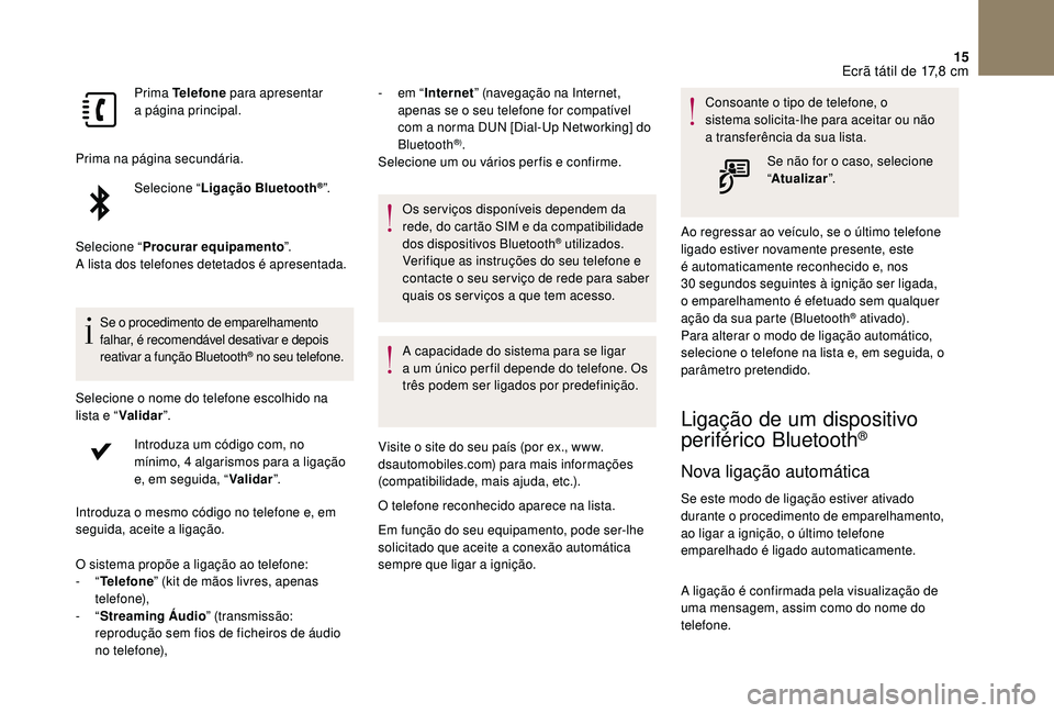 CITROEN DS3 2018  Manual do condutor (in Portuguese) 15
Prima Telefone para apresentar 
a  página principal.
Prima na página secundária. Selecione “ Ligação Bluetooth
®”.
Selecione “ Procurar equipamento ”.
A lista dos telefones detetados 