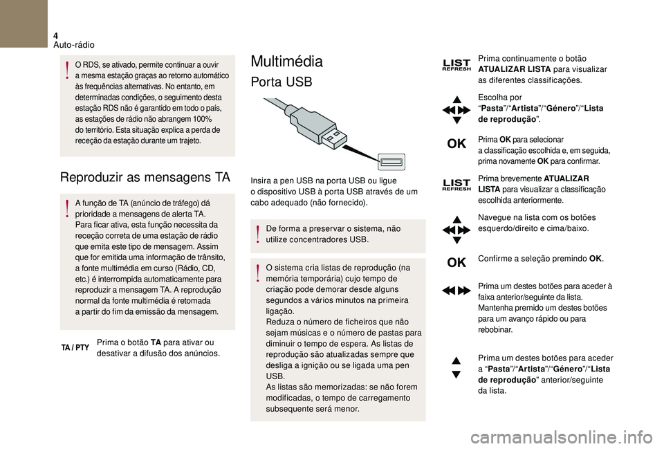CITROEN DS3 2018  Manual do condutor (in Portuguese) 4
O RDS, se ativado, permite continuar a ouvir 
a   mesma estação graças ao retorno automático 
às frequências alternativas. No entanto, em 
determinadas condições, o seguimento desta 
estaç