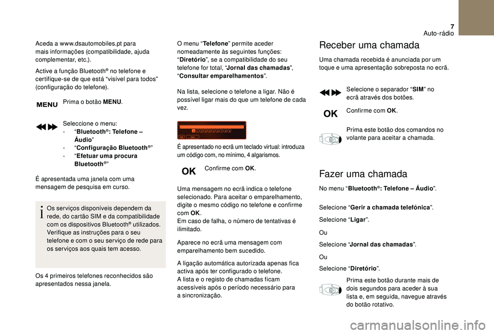 CITROEN DS3 2018  Manual do condutor (in Portuguese) 7
Aceda a www.dsautomobiles.pt para 
m ais informações (compatibilidade, ajuda 
complementar, etc.).
Active a
  função Bluetooth
® no telefone e 
certifique-se de que está “visível para todos