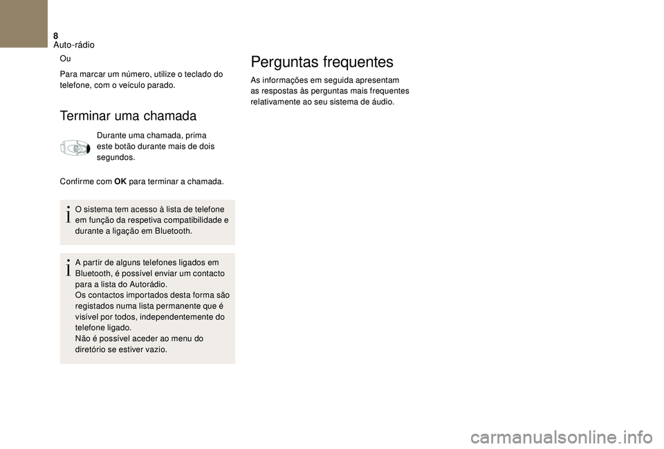 CITROEN DS3 2018  Manual do condutor (in Portuguese) 8
Ou
Para marcar um número, utilize o  teclado do 
telefone, com o
  veículo parado.
Terminar uma chamada
Durante uma chamada, prima 
este botão durante mais de dois 
segundos.
Confirme com OK  par