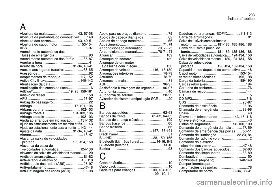CITROEN DS3 2018 Manual do condutor (in Portuguese) 203
Abertura da mala ................................4 3 , 57- 5 8
Abertura da portinhola do combustível ........148
Abertura das portas
............................ 4
3 , 4 9 - 51
Abertura do ca CITROEN DS3 2018 Manual do condutor (in Portuguese) 203
Abertura da mala ................................4 3 , 57- 5 8
Abertura da portinhola do combustível ........148
Abertura das portas
............................ 4
3 , 4 9 - 51
Abertura do ca