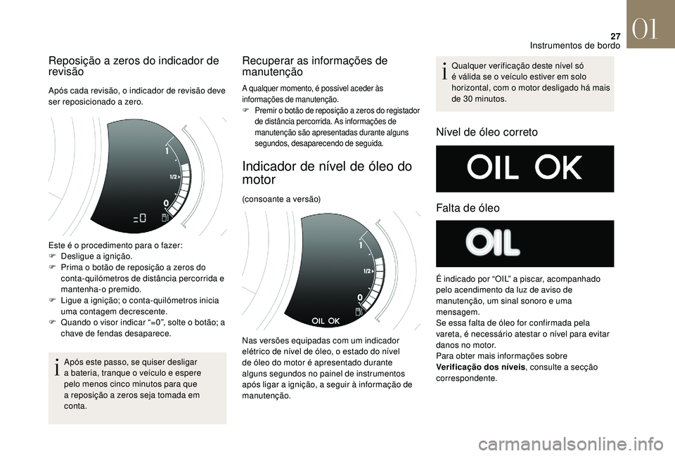 CITROEN DS3 2018  Manual do condutor (in Portuguese) 27
Reposição a zeros do indicador de 
r evisão
Após cada revisão, o indicador de revisão deve 
ser reposicionado a 
zero.
Este é o
  procedimento para o   fazer:
F
 
D
 esligue a
 
 ignição.
