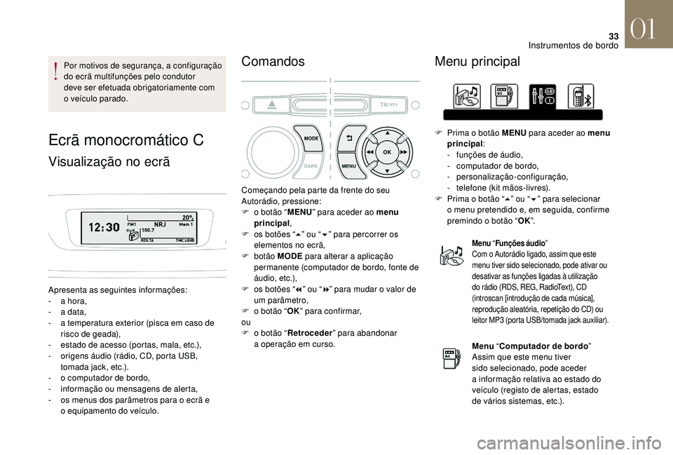 CITROEN DS3 2018  Manual do condutor (in Portuguese) 33
Por motivos de segurança, a configuração 
do ecrã multifunções pelo condutor 
deve ser efetuada obrigatoriamente com 
o  veículo parado.
Ecrã monocromático C
Visualização no ecrã
Aprese