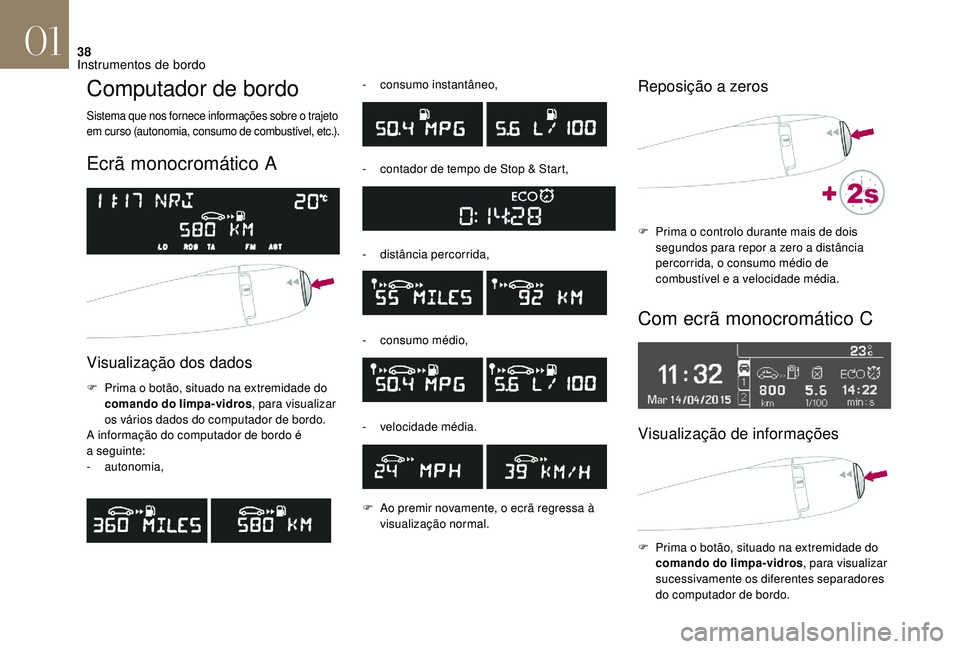 CITROEN DS3 2018 Manual do condutor (in Portuguese) 38
Computador de bordo
Sistema que nos fornece informações sobre o trajeto
e m curso (autonomia, consumo de combustível, etc.).
Ecrã monocromático A
Visualização dos dados
F Prima o botão, CITROEN DS3 2018 Manual do condutor (in Portuguese) 38
Computador de bordo
Sistema que nos fornece informações sobre o trajeto
e m curso (autonomia, consumo de combustível, etc.).
Ecrã monocromático A
Visualização dos dados
F Prima o botão,