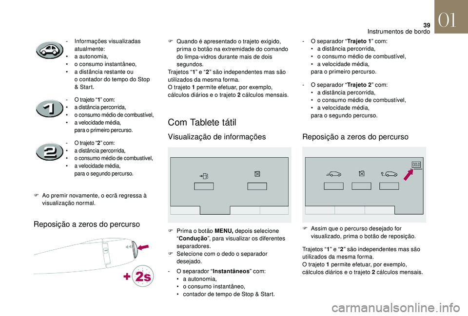 CITROEN DS3 2018 Manual do condutor (in Portuguese) 39
Reposição a zeros do percurso
Com Tablete tátil
Visualização de informações
- Informações visualizadas atualmente:
•
a a
utonomia,
•
o c
onsumo instantâneo,
•
a d
istânci CITROEN DS3 2018 Manual do condutor (in Portuguese) 39
Reposição a zeros do percurso
Com Tablete tátil
Visualização de informações
- Informações visualizadas atualmente:
•
a a
utonomia,
•
o c
onsumo instantâneo,
•
a d
istânci