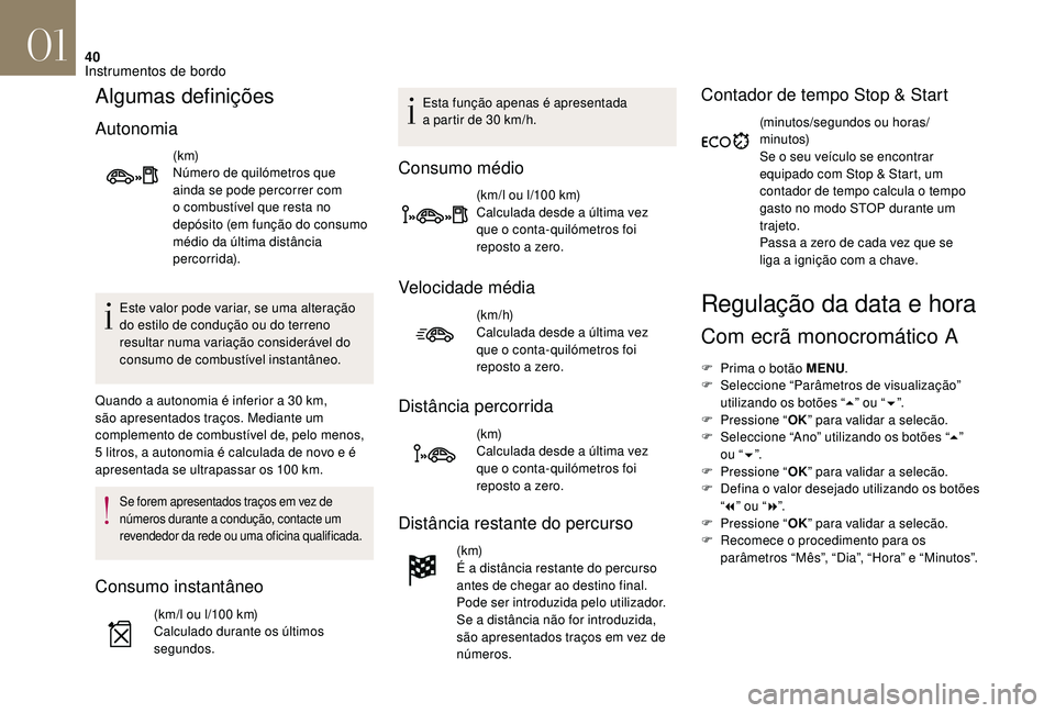 CITROEN DS3 2018 Manual do condutor (in Portuguese) 40
Algumas definições
Autonomia
(k m)
Número de quilómetros que
ainda se pode percorrer com
o combustível que resta no
depósito (em função do consumo
médio da última distância
percorr CITROEN DS3 2018 Manual do condutor (in Portuguese) 40
Algumas definições
Autonomia
(k m)
Número de quilómetros que
ainda se pode percorrer com
o combustível que resta no
depósito (em função do consumo
médio da última distância
percorr