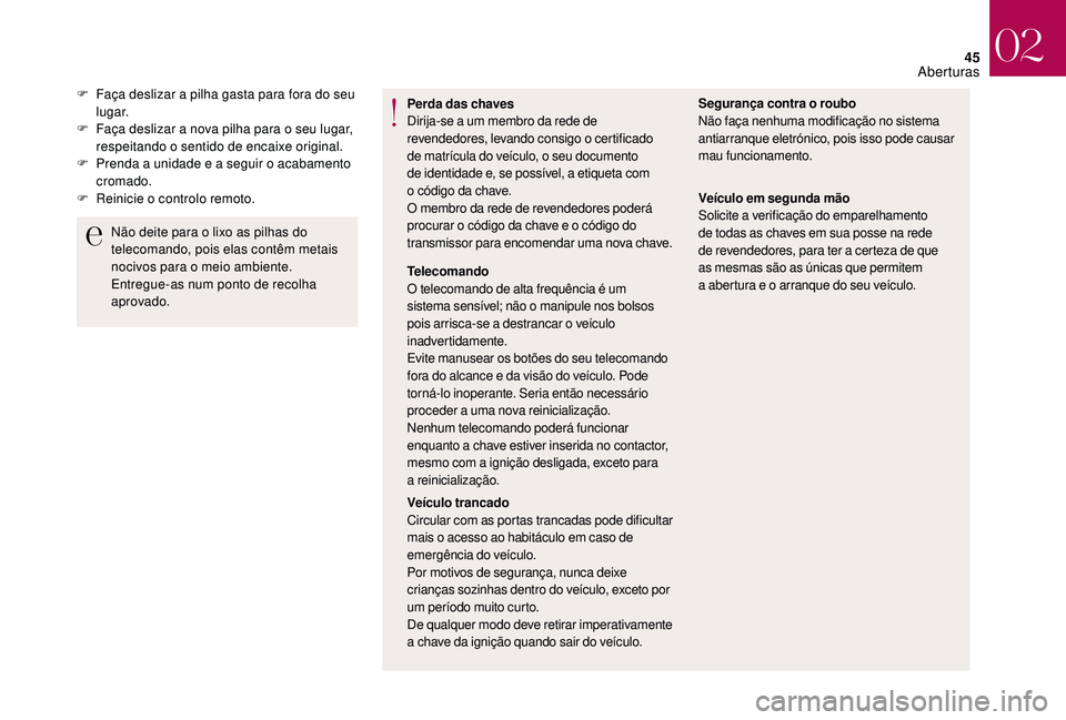 CITROEN DS3 2018  Manual do condutor (in Portuguese) 45
Perda das chaves
Dirija-se a  um membro da rede de 
revendedores, levando consigo o
 

certificado 
de matrícula do veículo, o seu documento 
de identidade e, se possível, a etiqueta com 
o
  c