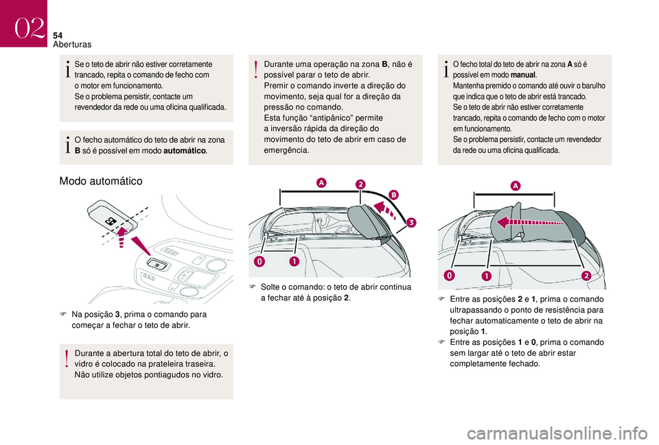 CITROEN DS3 2018  Manual do condutor (in Portuguese) 54
Se o teto de abrir não estiver corretamente 
t rancado, repita o   comando de fecho com 
o
  motor em funcionamento.
Se o
  problema persistir, contacte um 
revendedor da rede ou uma oficina quali