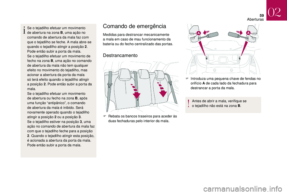 CITROEN DS3 2018  Manual do condutor (in Portuguese) 59
Se o tejadilho efetuar um movimento 
d e abertura na zona B , uma ação no 
comando de abertura da mala faz com 
que o
  tejadilho se feche. A mala abre-se 
quando o
 

tejadilho atingir a
 
 posi