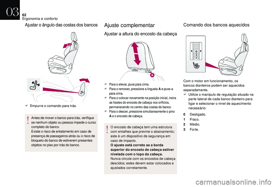 CITROEN DS3 2018  Manual do condutor (in Portuguese) 62
F Empurre o  comando para trás.
Antes de mover o   banco para trás, verifique 
se nenhum objeto ou pessoa impede o
  curso 
completo do banco.
Existe o
  risco de entalamento em caso de 
presenç