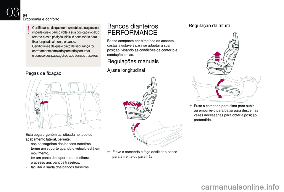 CITROEN DS3 2018  Manual do condutor (in Portuguese) 64
Certifique-se de que nenhum objecto ou pessoa 
impede que o  banco volte à sua posição inicial; o 
retorno a
  esta posição inicial é necessário para 
fixar longitudinalmente o
 

banco.
Cer