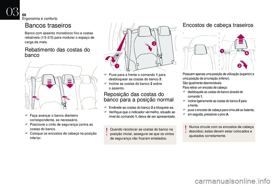 CITROEN DS3 2018  Manual do condutor (in Portuguese) 66
Bancos traseiros
Banco com assento monobloco fixo e costas 
rebatíveis (1/3 -2/3) para modular o  espaço de 
carga da mala.
Rebatimento das costas do 
banco
Reposição das costas do 
banco para 