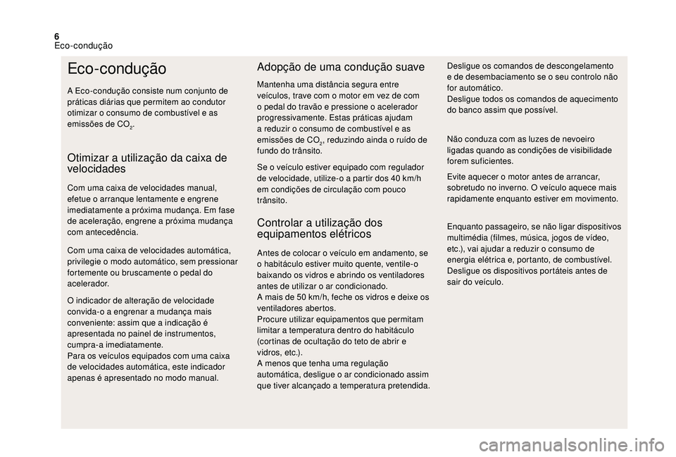 CITROEN DS3 2018  Manual do condutor (in Portuguese) 6
Eco-condução
A Eco-condução consiste num conjunto de 
práticas diárias que permitem ao condutor 
otimizar o  consumo de combustível e as 
emissões de CO
2.
Otimizar a utilização da caixa d